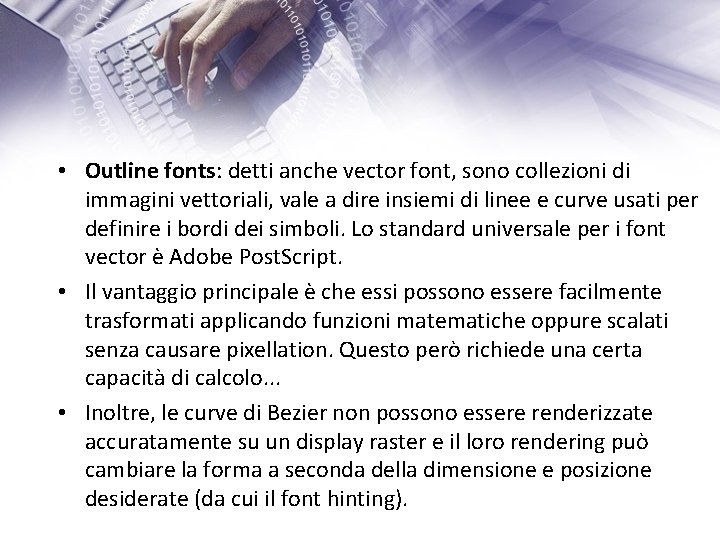  • Outline fonts: detti anche vector font, sono collezioni di immagini vettoriali, vale