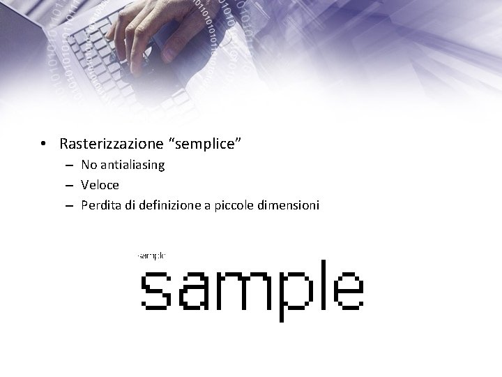  • Rasterizzazione “semplice” – No antialiasing – Veloce – Perdita di definizione a
