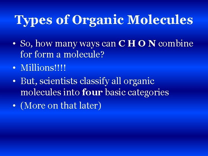 Types of Organic Molecules • So, how many ways can C H O N