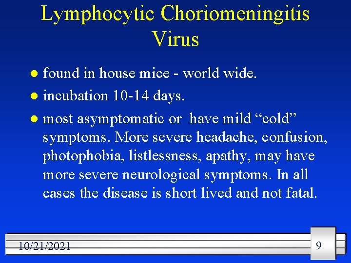 Lymphocytic Choriomeningitis Virus found in house mice - world wide. l incubation 10 -14