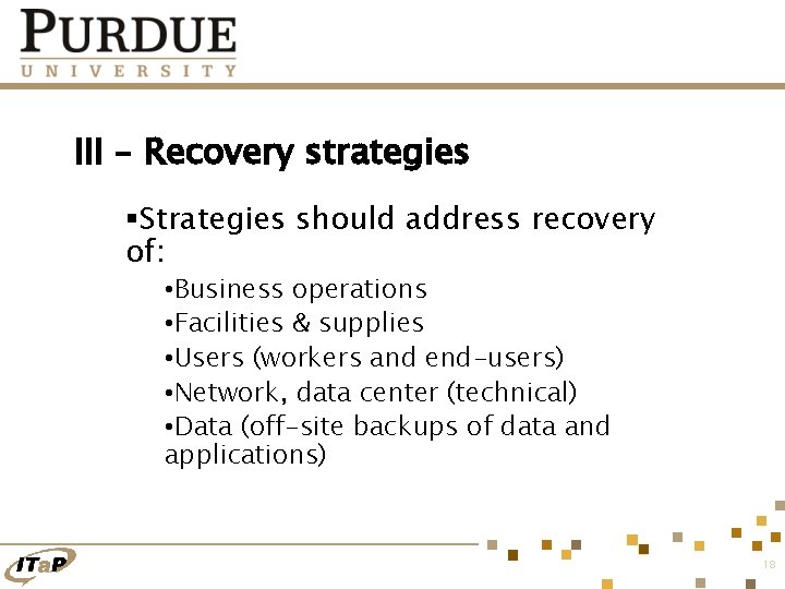 III – Recovery strategies §Strategies should address recovery of: • Business operations • Facilities