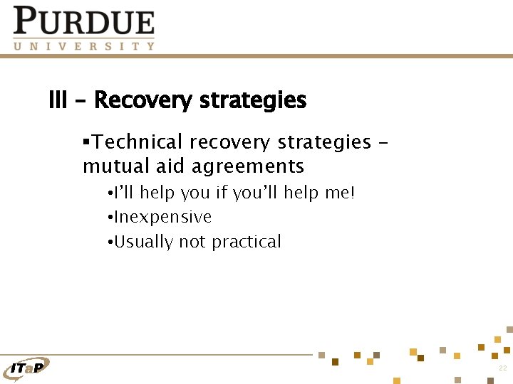 III – Recovery strategies §Technical recovery strategies – mutual aid agreements • I’ll help