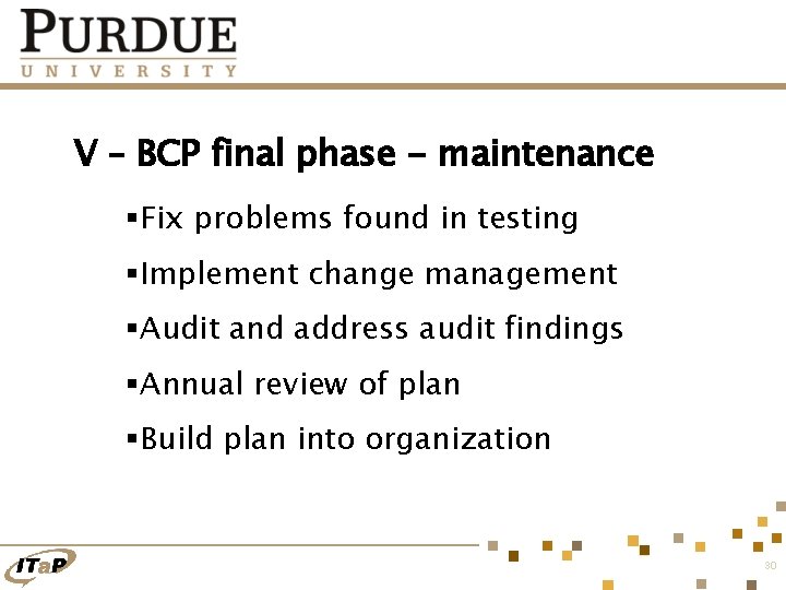 V – BCP final phase - maintenance §Fix problems found in testing §Implement change