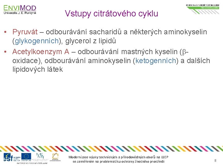 Vstupy citrátového cyklu • Pyruvát – odbourávání sacharidů a některých aminokyselin (glykogenních), glycerol z