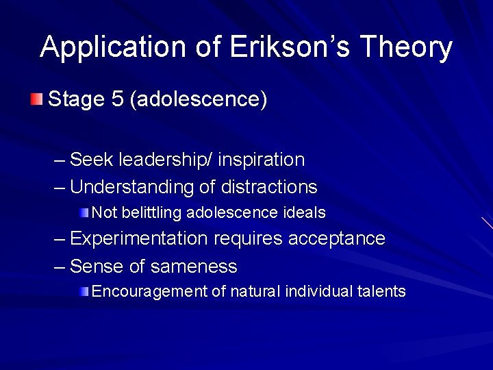 Application of Erikson’s Theory Stage 5 (adolescence) – Seek leadership/ inspiration – Understanding of