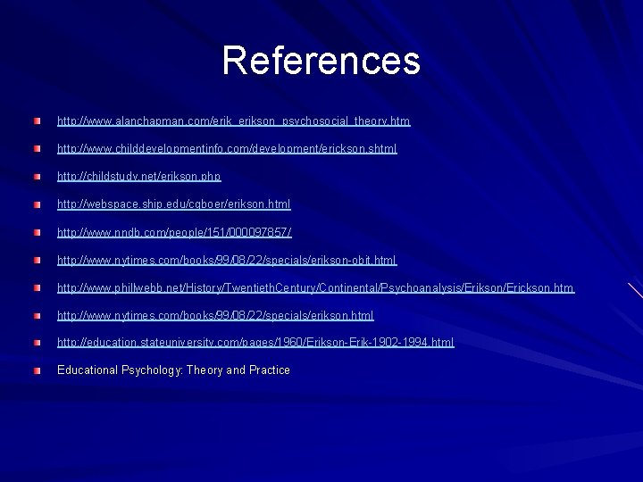 References http: //www. alanchapman. com/erik_erikson_psychosocial_theory. htm http: //www. childdevelopmentinfo. com/development/erickson. shtml http: //childstudy. net/erikson.