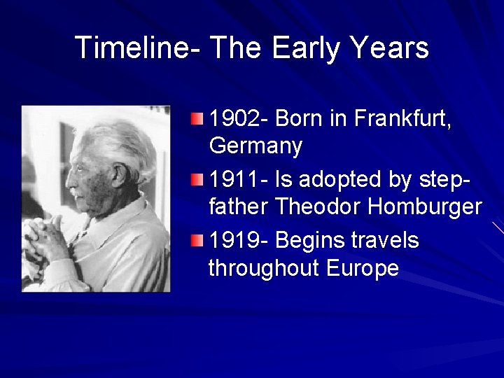 Timeline- The Early Years 1902 - Born in Frankfurt, Germany 1911 - Is adopted