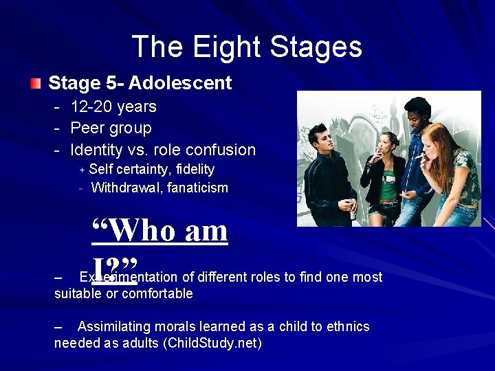 The Eight Stages Stage 5 - Adolescent - 12 -20 years - Peer group
