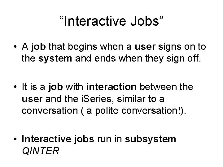 “Interactive Jobs” • A job that begins when a user signs on to the