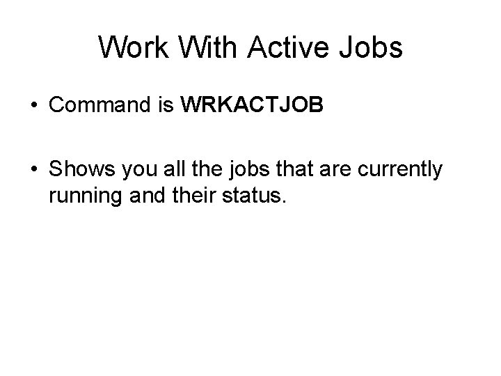 Work With Active Jobs • Command is WRKACTJOB • Shows you all the jobs