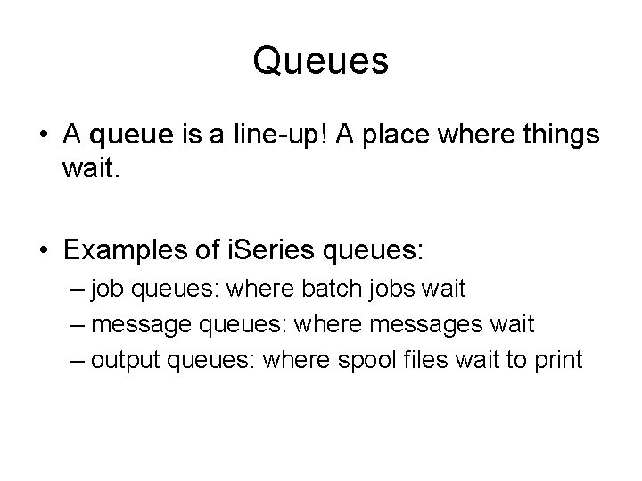 Queues • A queue is a line-up! A place where things wait. • Examples