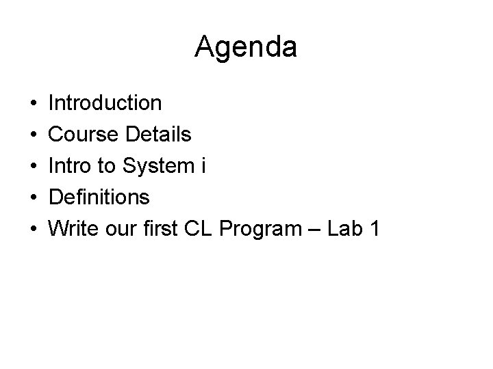 Agenda • • • Introduction Course Details Intro to System i Definitions Write our