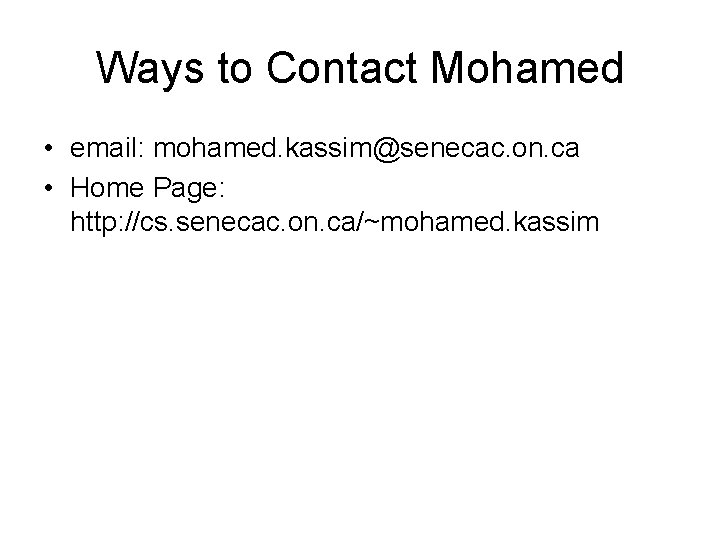 Ways to Contact Mohamed • email: mohamed. kassim@senecac. on. ca • Home Page: http: