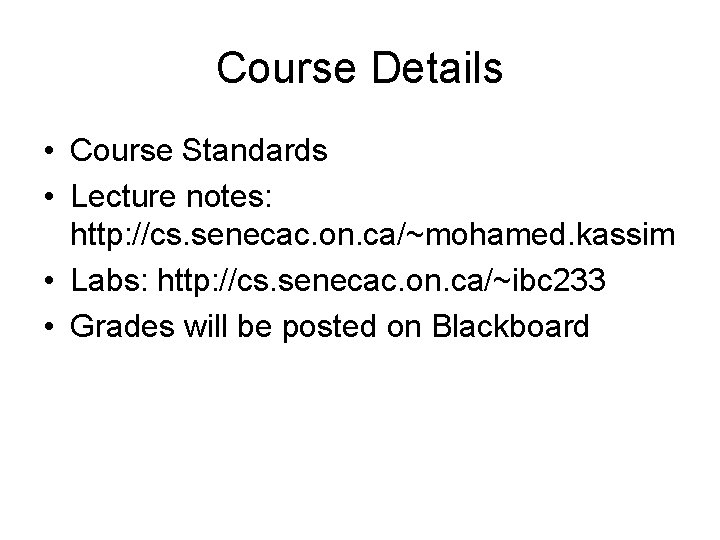Course Details • Course Standards • Lecture notes: http: //cs. senecac. on. ca/~mohamed. kassim