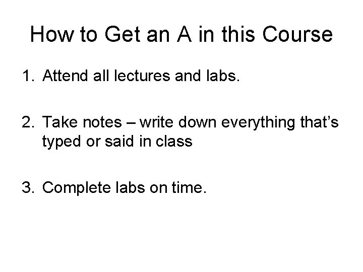 How to Get an A in this Course 1. Attend all lectures and labs.