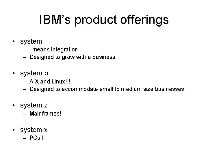 IBM’s product offerings • system i – i means integration – Designed to grow