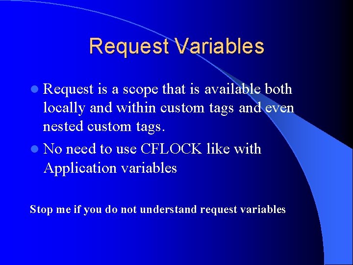 Request Variables l Request is a scope that is available both locally and within