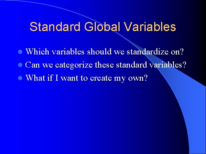 Standard Global Variables l Which variables should we standardize on? l Can we categorize