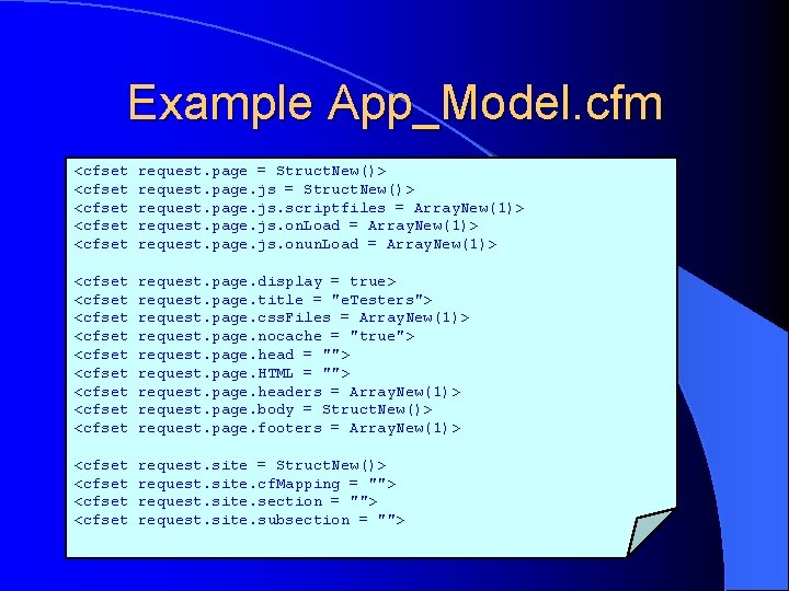 Example App_Model. cfm <cfset <cfset request. page = Struct. New()> request. page. js. scriptfiles