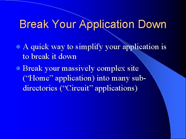Break Your Application Down l. A quick way to simplify your application is to