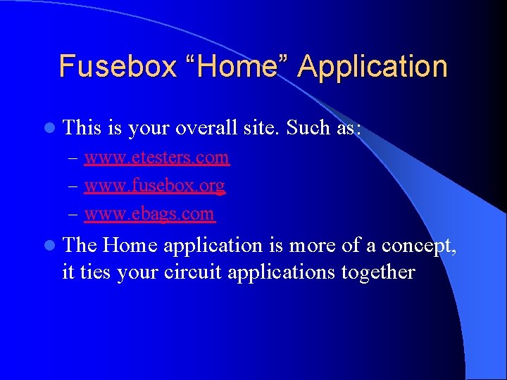 Fusebox “Home” Application l This is your overall site. Such as: – www. etesters.