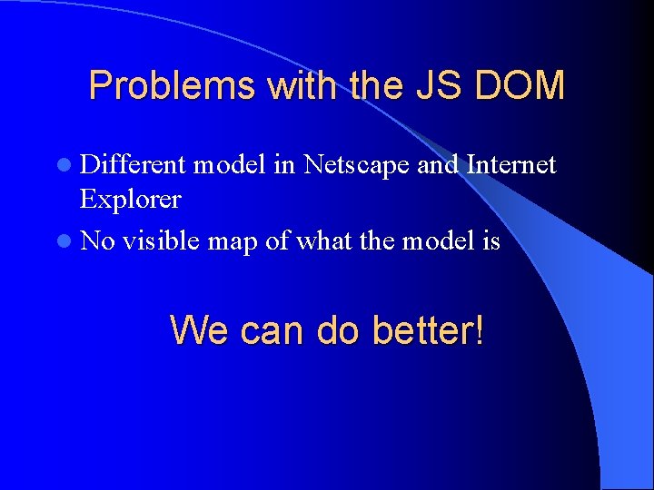 Problems with the JS DOM l Different model in Netscape and Internet Explorer l