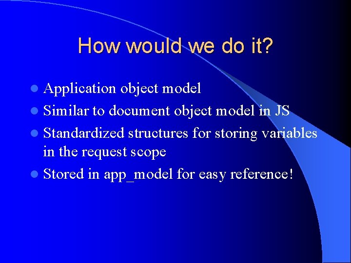 How would we do it? l Application object model l Similar to document object