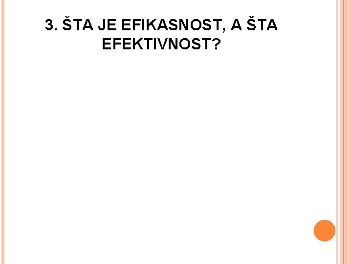 3. ŠTA JE EFIKASNOST, A ŠTA EFEKTIVNOST? 