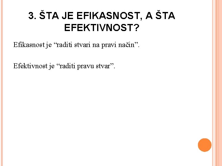 3. ŠTA JE EFIKASNOST, A ŠTA EFEKTIVNOST? Efikasnost je “raditi stvari na pravi način”.