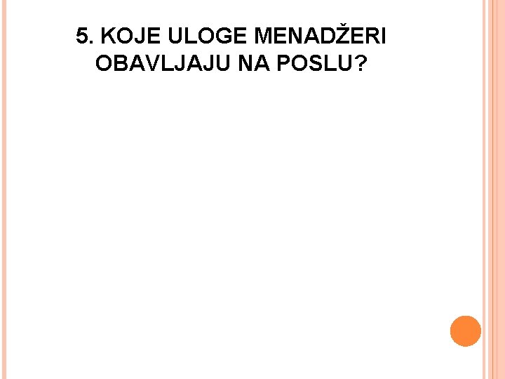 5. KOJE ULOGE MENADŽERI OBAVLJAJU NA POSLU? 