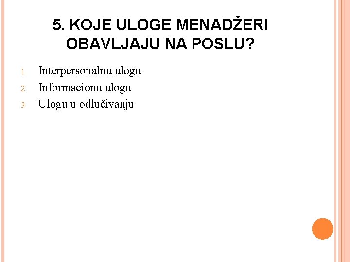 5. KOJE ULOGE MENADŽERI OBAVLJAJU NA POSLU? 1. 2. 3. Interpersonalnu ulogu Informacionu ulogu