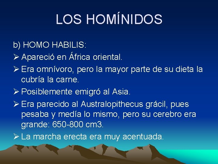 LOS HOMÍNIDOS b) HOMO HABILIS: Ø Apareció en África oriental. Ø Era omnívoro, pero