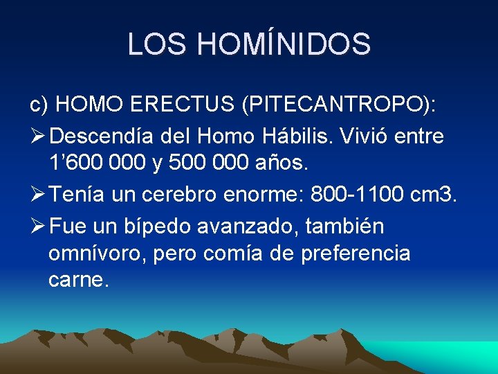 LOS HOMÍNIDOS c) HOMO ERECTUS (PITECANTROPO): Ø Descendía del Homo Hábilis. Vivió entre 1’