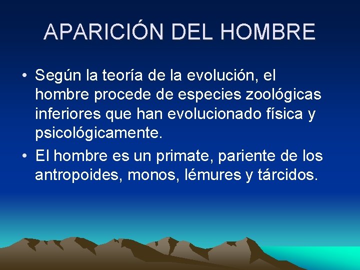 APARICIÓN DEL HOMBRE • Según la teoría de la evolución, el hombre procede de