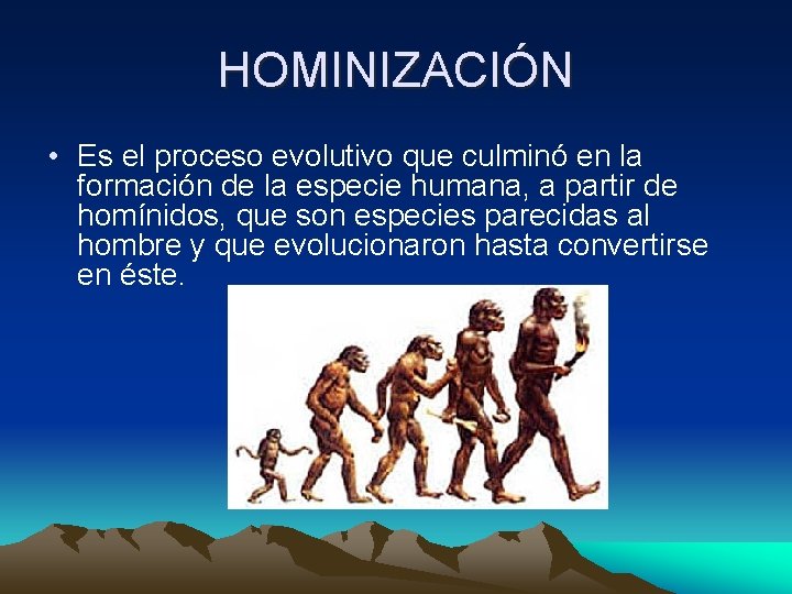 HOMINIZACIÓN • Es el proceso evolutivo que culminó en la formación de la especie