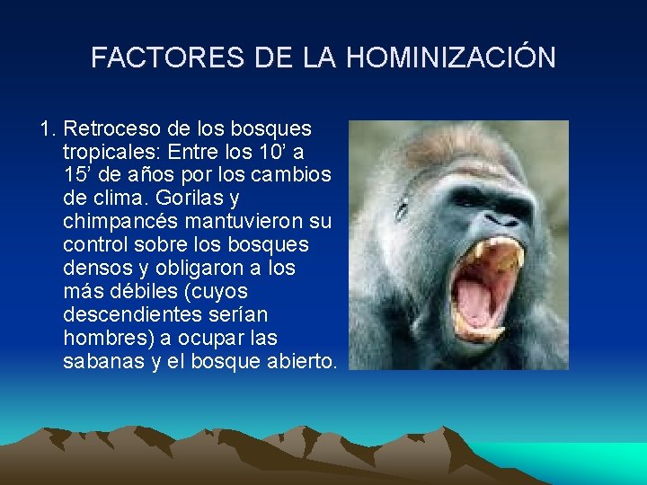 FACTORES DE LA HOMINIZACIÓN 1. Retroceso de los bosques tropicales: Entre los 10’ a