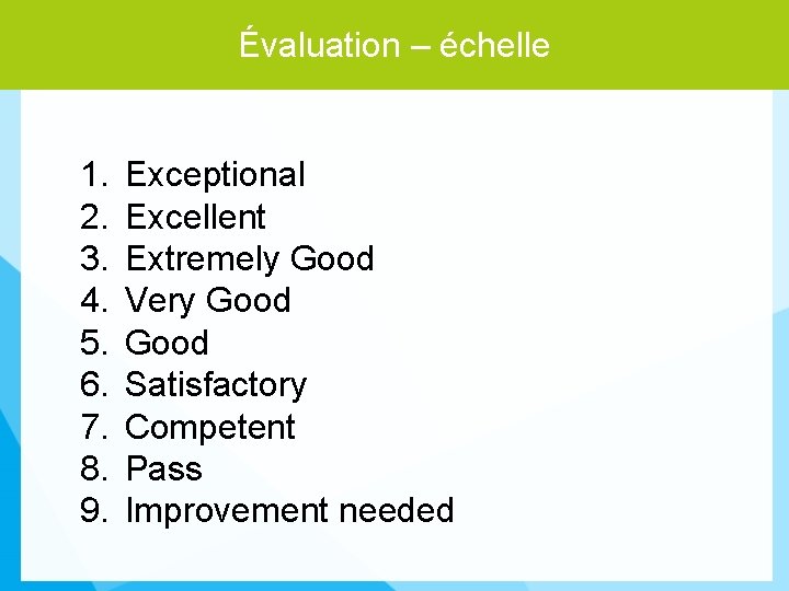 Évaluation – échelle 1. 2. 3. 4. 5. 6. 7. 8. 9. Exceptional Excellent