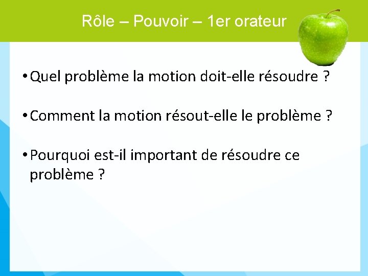 Rôle – Pouvoir – 1 er orateur • Quel problème la motion doit-elle résoudre