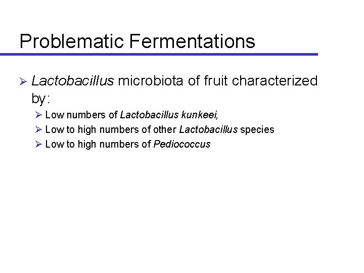 Problematic Fermentations Ø Lactobacillus microbiota of fruit characterized by: Ø Low numbers of Lactobacillus