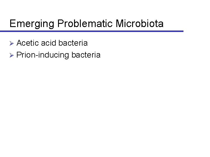 Emerging Problematic Microbiota Acetic acid bacteria Ø Prion-inducing bacteria Ø 