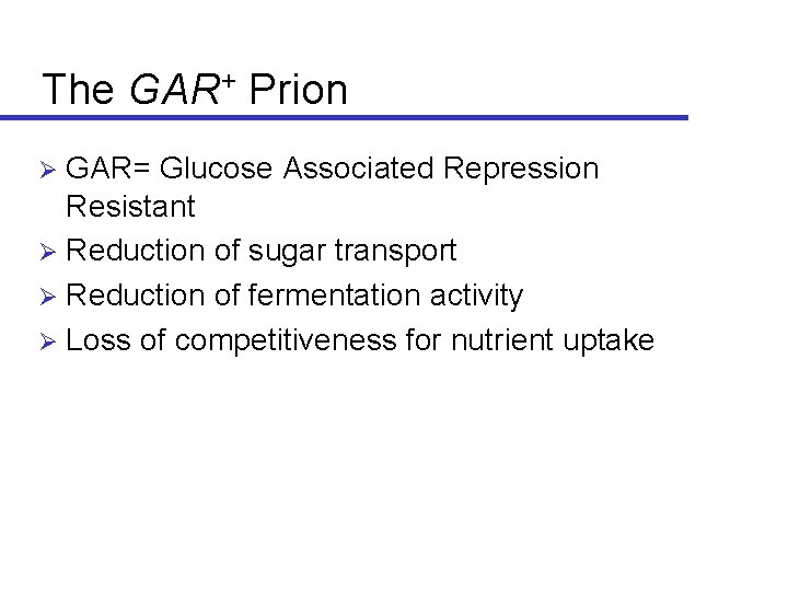 The GAR+ Prion GAR= Glucose Associated Repression Resistant Ø Reduction of sugar transport Ø