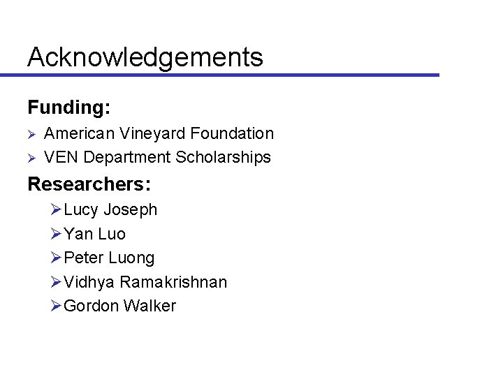 Acknowledgements Funding: Ø Ø American Vineyard Foundation VEN Department Scholarships Researchers: ØLucy Joseph ØYan