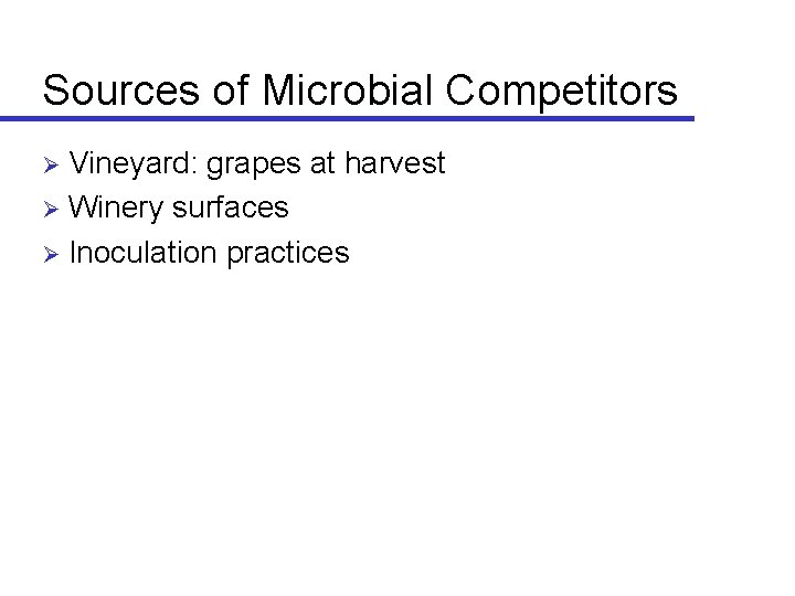 Sources of Microbial Competitors Vineyard: grapes at harvest Ø Winery surfaces Ø Inoculation practices