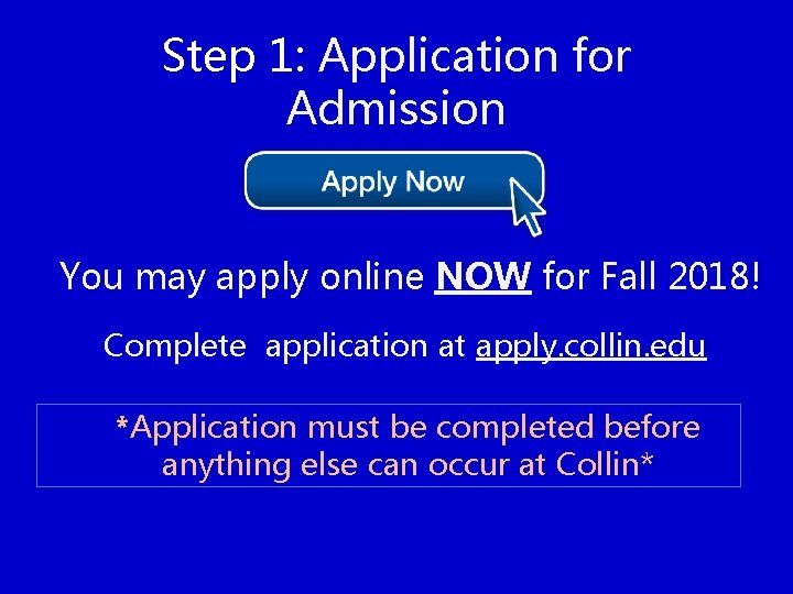 Step 1: Application for Admission You may apply online NOW for Fall 2018! Complete