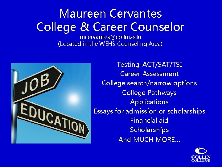 Maureen Cervantes College & Career Counselor mcervantes@collin. edu (Located in the WEHS Counseling Area)