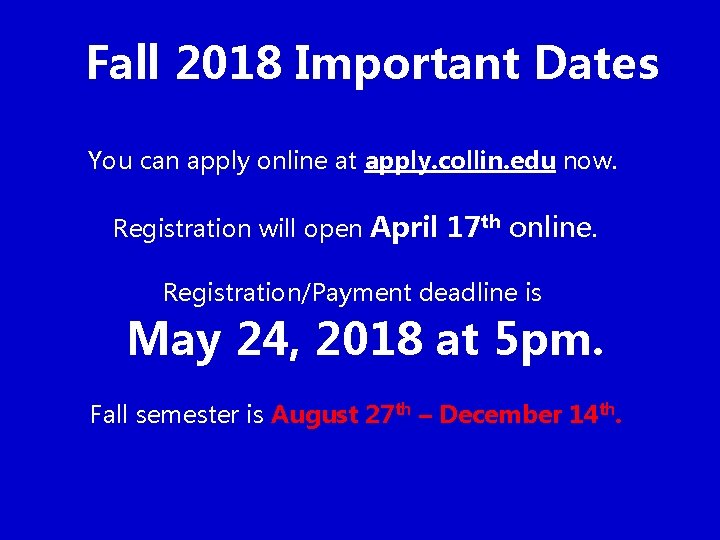 Fall 2018 Important Dates You can apply online at apply. collin. edu now. Registration