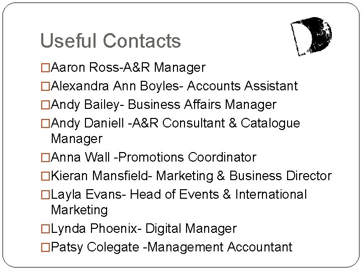 Useful Contacts �Aaron Ross-A&R Manager �Alexandra Ann Boyles- Accounts Assistant �Andy Bailey- Business Affairs