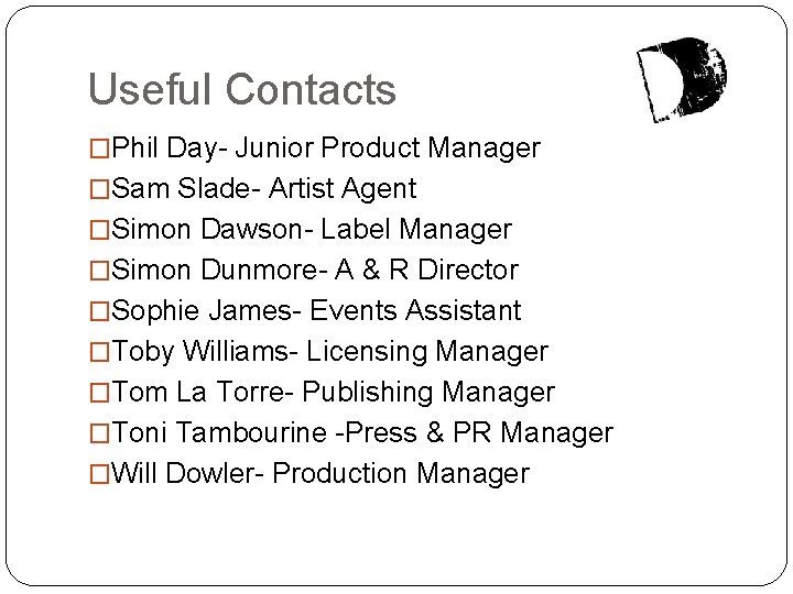 Useful Contacts �Phil Day- Junior Product Manager �Sam Slade- Artist Agent �Simon Dawson- Label