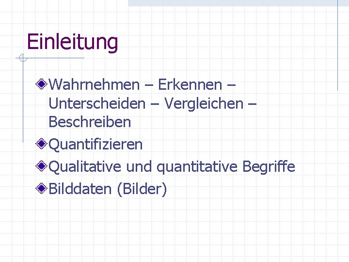 Einleitung Wahrnehmen – Erkennen – Unterscheiden – Vergleichen – Beschreiben Quantifizieren Qualitative und quantitative