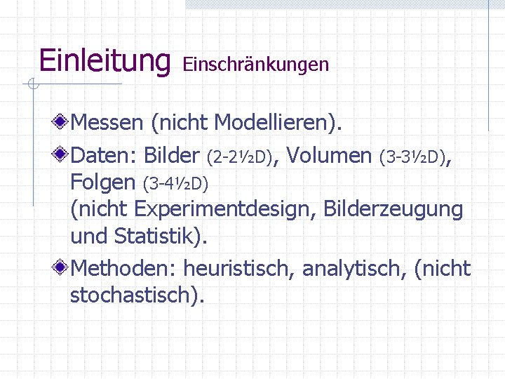 Einleitung Einschränkungen Messen (nicht Modellieren). Daten: Bilder (2 -2½D), Volumen (3 -3½D), Folgen (3